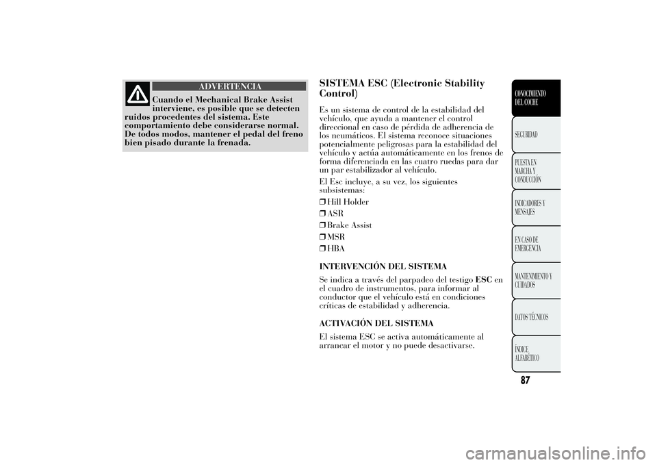 Lancia Ypsilon 2014  Manual de Empleo y Cuidado (in Spanish) ADVERTENCIA
Cuando el Mechanical Brake Assist
interviene, es posible que se detecten
ruidos procedentes del sistema. Este
comportamiento debe considerarse normal.
De todos modos, mantener el pedal del