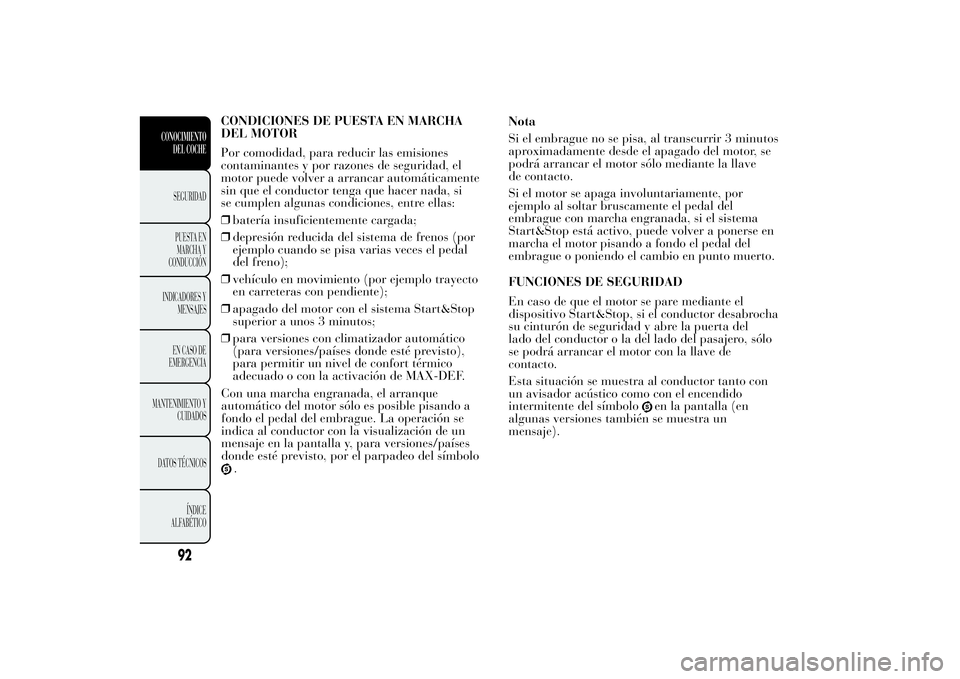 Lancia Ypsilon 2013  Manual de Empleo y Cuidado (in Spanish) CONDICIONES DE PUESTA EN MARCHA
DEL MOTOR
Por comodidad, para reducir las emisiones
contaminantes y por razones de seguridad, el
motor puede volver a arrancar automáticamente
sin que el conductor ten