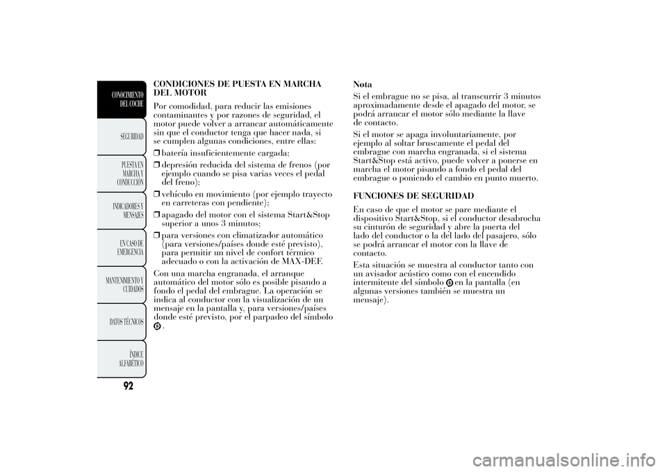 Lancia Ypsilon 2014  Manual de Empleo y Cuidado (in Spanish) CONDICIONES DE PUESTA EN MARCHA
DEL MOTOR
Por comodidad, para reducir las emisiones
contaminantes y por razones de seguridad, el
motor puede volver a arrancar automáticamente
sin que el conductor ten