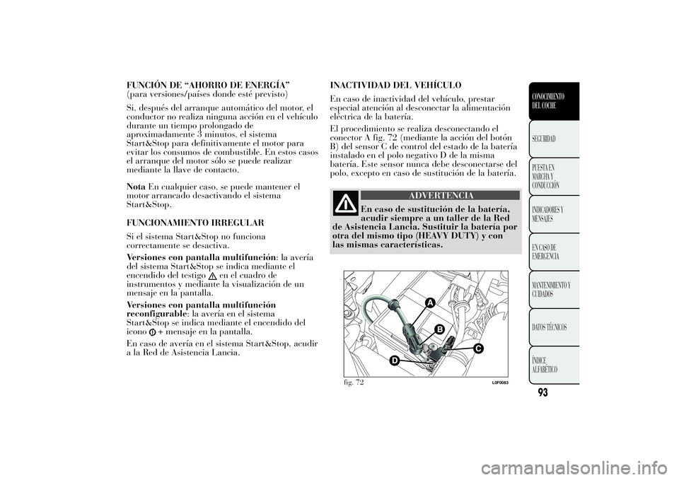 Lancia Ypsilon 2014  Manual de Empleo y Cuidado (in Spanish) FUNCIÓN DE “AHORRO DE ENERGÍA”
(para versiones/países donde esté previsto)
Si, después del arranque automático del motor, el
conductor no realiza ninguna acción en el vehículo
durante un t