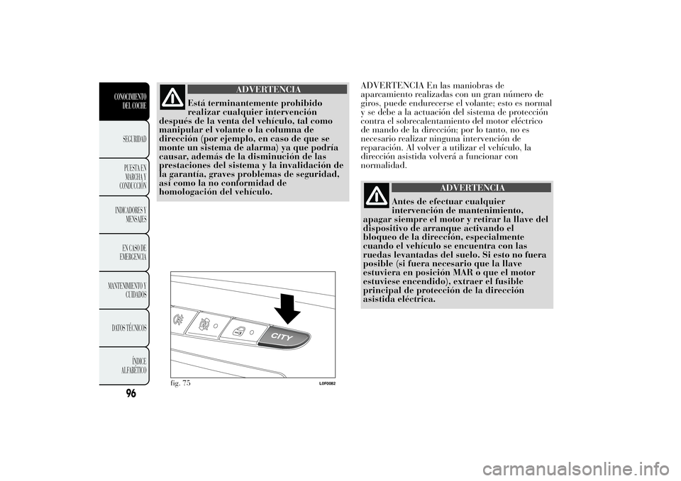 Lancia Ypsilon 2014  Manual de Empleo y Cuidado (in Spanish) ADVERTENCIA
Está terminantemente prohibido
realizar cualquier intervención
después de la venta del vehículo, tal como
manipular el volante o la columna de
dirección (por ejemplo, en caso de que s