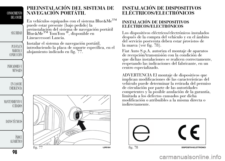 Lancia Ypsilon 2015  Manual de Empleo y Cuidado (in Spanish) PREINSTALACIÓN DEL SISTEMA DE
NAVEGACIÓN PORTÁTIL
En vehículos equipados con el sistema Blue&MeTM
puede estar presente (bajo pedido) la
preinstalación del sistema de navegación portátil
Blue&Me