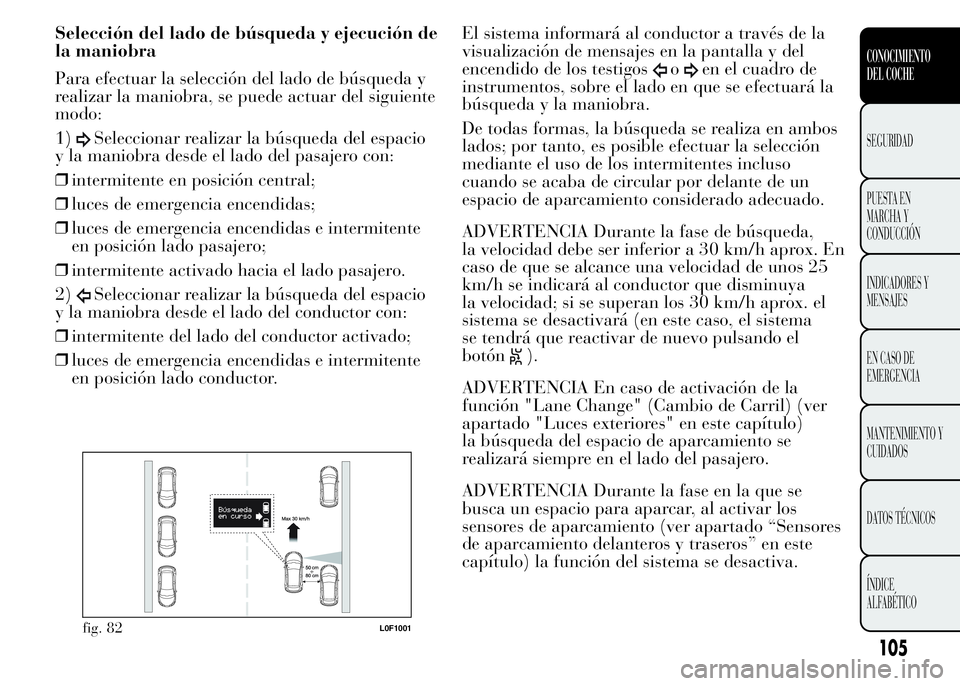Lancia Ypsilon 2015  Manual de Empleo y Cuidado (in Spanish) Selección del lado de búsqueda y ejecución de
la maniobra
Para efectuar la selección del lado de búsqueda y
realizar la maniobra, se puede actuar del siguiente
modo:
1)
Seleccionar realizar la b