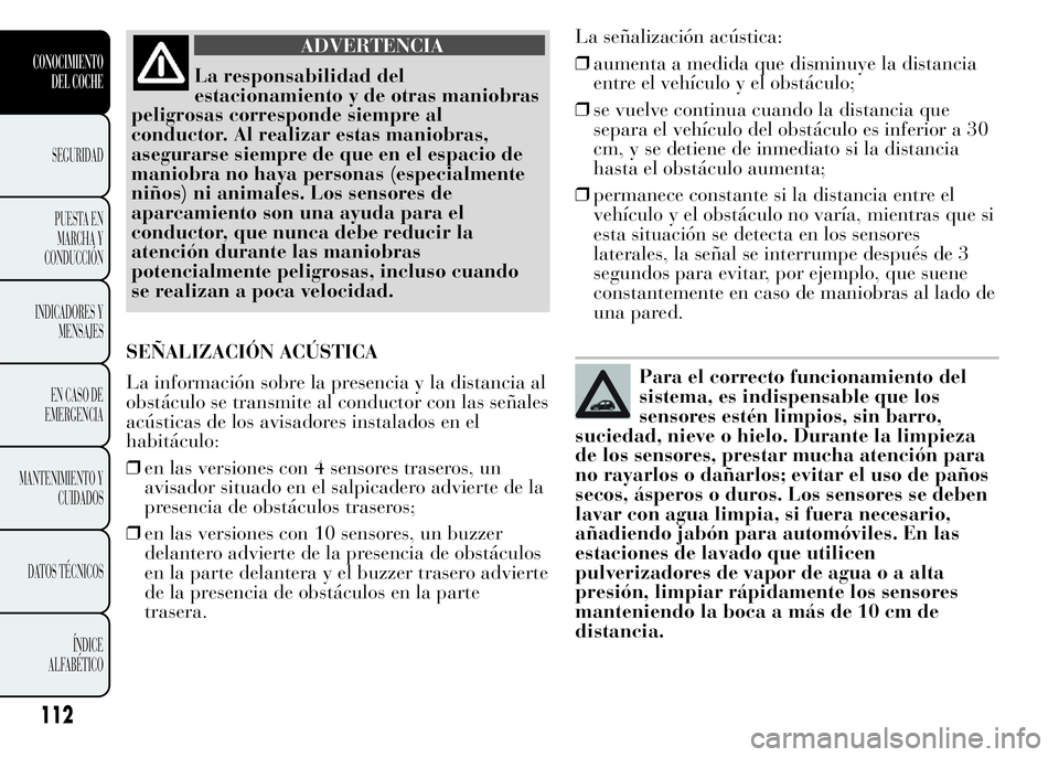 Lancia Ypsilon 2015  Manual de Empleo y Cuidado (in Spanish) ADVERTENCIA
La responsabilidad del
estacionamiento y de otras maniobras
peligrosas corresponde siempre al
conductor. Al realizar estas maniobras,
asegurarse siempre de que en el espacio de
maniobra no
