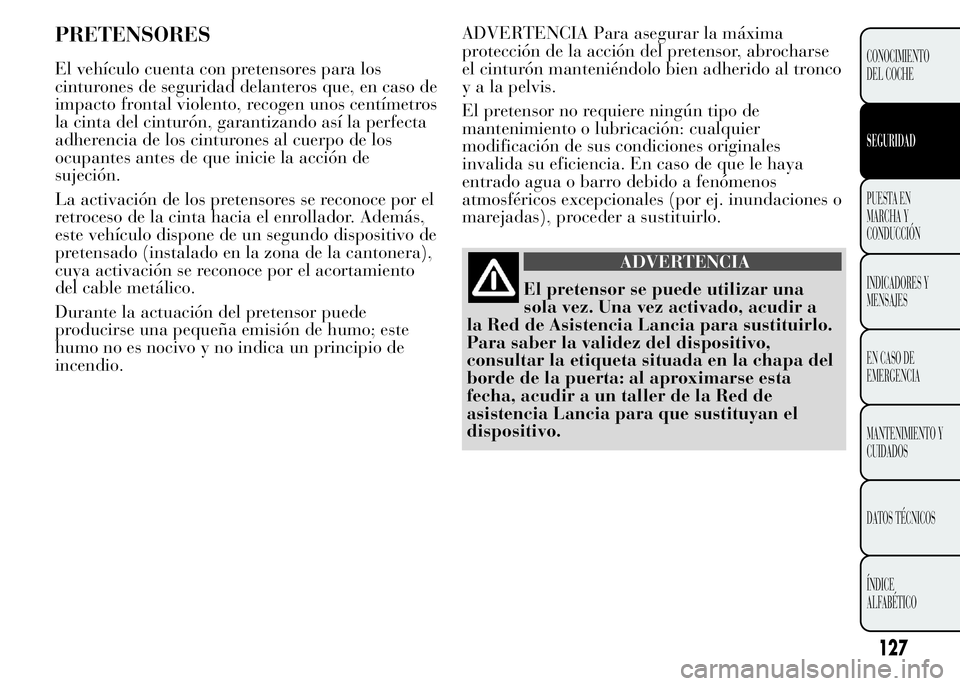 Lancia Ypsilon 2015  Manual de Empleo y Cuidado (in Spanish) PRETENSORES
El vehículo cuenta con pretensores para los
cinturones de seguridad delanteros que, en caso de
impacto frontal violento, recogen unos centímetros
la cinta del cinturón, garantizando as
