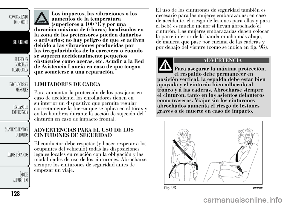 Lancia Ypsilon 2015  Manual de Empleo y Cuidado (in Spanish) Los impactos, las vibraciones o los
aumentos de la temperatura
(superiores a 100 °C y por una
duración máxima de 6 horas) localizados en
la zona de los pretensores pueden dañarlos
o activarlos; no