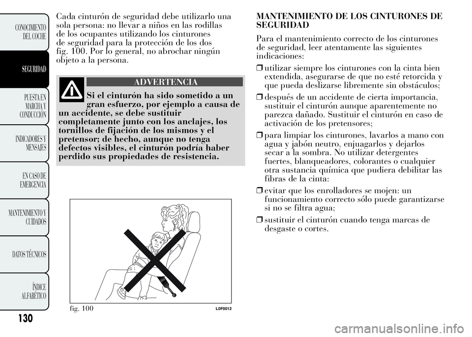 Lancia Ypsilon 2015  Manual de Empleo y Cuidado (in Spanish) Cada cinturón de seguridad debe utilizarlo una
sola persona: no llevar a niños en las rodillas
de los ocupantes utilizando los cinturones
de seguridad para la protección de los dos
fig. 100. Por lo