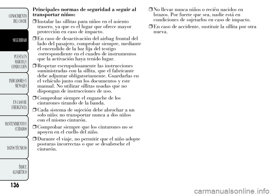Lancia Ypsilon 2015  Manual de Empleo y Cuidado (in Spanish) Principales normas de seguridad a seguir al
transportar niños:
❒Instalar las sillitas para niños en el asiento
trasero, ya que es el lugar que ofrece mayor
protección en caso de impacto.
❒En ca