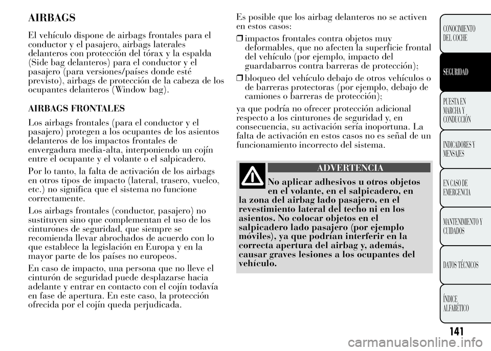 Lancia Ypsilon 2015  Manual de Empleo y Cuidado (in Spanish) AIRBAGS
El vehículo dispone de airbags frontales para el
conductor y el pasajero, airbags laterales
delanteros con protección del tórax y la espalda
(Side bag delanteros) para el conductor y el
pas