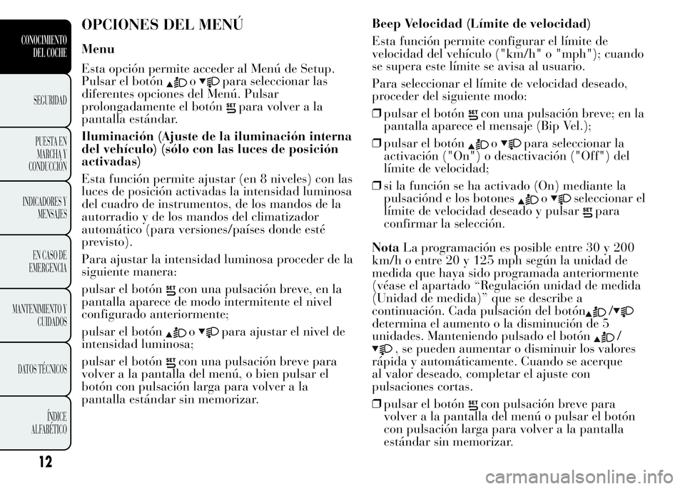 Lancia Ypsilon 2015 Manual de Empleo y Cuidado (in Spanish) OPCIONES DEL MENÚ
Menu
Esta opción permite acceder al Menú de Setup.
Pulsar el botón
opara seleccionar las
diferentes opciones del Menú. Pulsar
prolongadamente el botón
para volver a la
pantalla Lancia Ypsilon 2015 Manual de Empleo y Cuidado (in Spanish) OPCIONES DEL MENÚ
Menu
Esta opción permite acceder al Menú de Setup.
Pulsar el botón
opara seleccionar las
diferentes opciones del Menú. Pulsar
prolongadamente el botón
para volver a la
pantalla