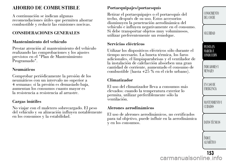 Lancia Ypsilon 2015  Manual de Empleo y Cuidado (in Spanish) Portaequipajes/portaesquís
Retirar el portaequipajes o el portaesquís del
techo, después de su uso. Estos accesorios
disminuyen la penetración aerodinámica del
vehículo e influyen negativamente 
