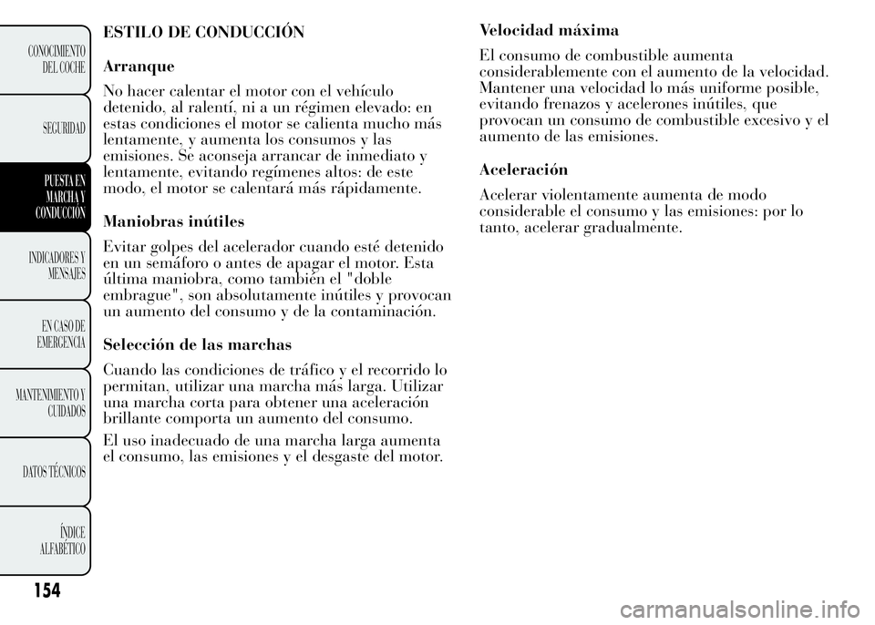 Lancia Ypsilon 2015  Manual de Empleo y Cuidado (in Spanish) Velocidad máxima
El consumo de combustible aumenta
considerablemente con el aumento de la velocidad.
Mantener una velocidad lo más uniforme posible,
evitando frenazos y acelerones inútiles, que
pro