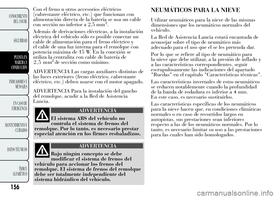Lancia Ypsilon 2015  Manual de Empleo y Cuidado (in Spanish) ADVERTENCIA
Bajo ningún concepto se debe
modificar el sistema de frenos del
vehículo para accionar los frenos del
remolque. El sistema de frenos del remolque
debe ser totalmente independiente del
si