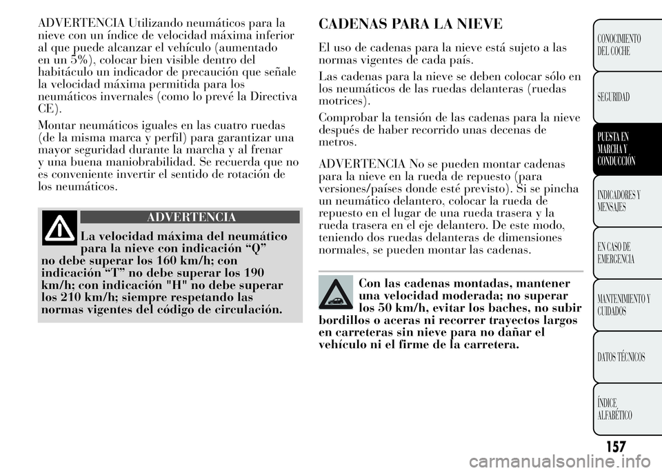 Lancia Ypsilon 2015  Manual de Empleo y Cuidado (in Spanish) ADVERTENCIA Utilizando neumáticos para la
nieve con un índice de velocidad máxima inferior
al que puede alcanzar el vehículo (aumentado
en un 5%), colocar bien visible dentro del
habitáculo un in