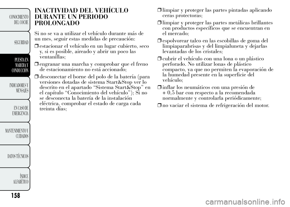 Lancia Ypsilon 2015  Manual de Empleo y Cuidado (in Spanish) INACTIVIDAD DEL VEHÍCULO
DURANTE UN PERIODO
PROLONGADO
Si no se va a utilizar el vehículo durante más de
un mes, seguir estas medidas de precaución:
❒estacionar el vehículo en un lugar cubierto