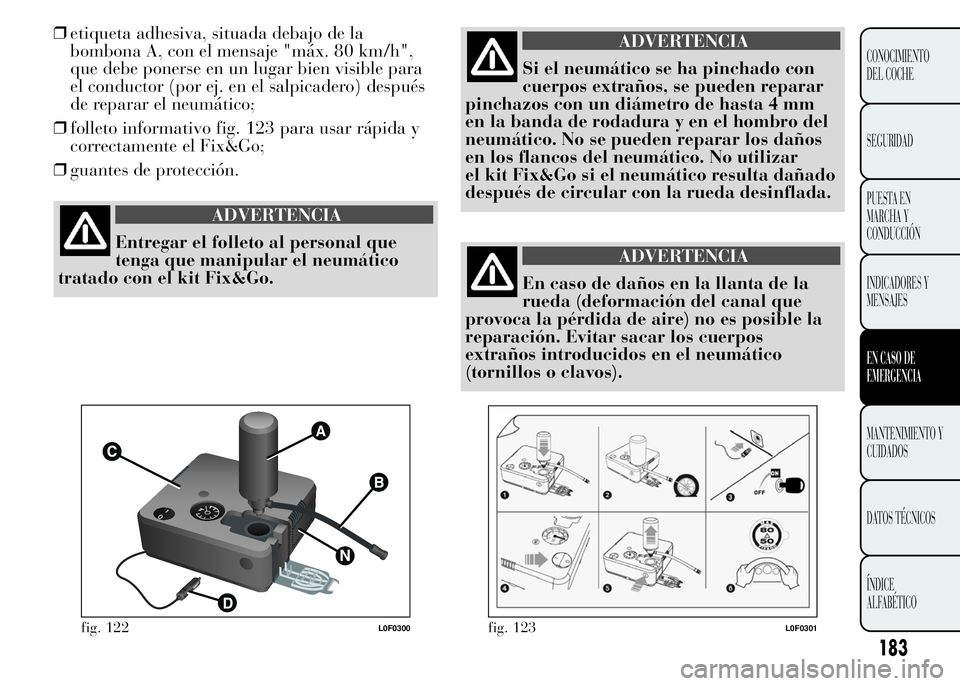Lancia Ypsilon 2015  Manual de Empleo y Cuidado (in Spanish) 183
CONOCIMIENTO
DEL COCHE
SEGURIDAD
PUESTA EN
MARCHA Y
CONDUCCIÓN
INDICADORES Y
MENSAJES
EN CASO DE
EMERGENCIA
MANTENIMIENTO Y
CUIDADOS
DATOS TÉCNICOS
ÍNDICE
ALFABÉTICO
❒etiqueta adhesiva, situ