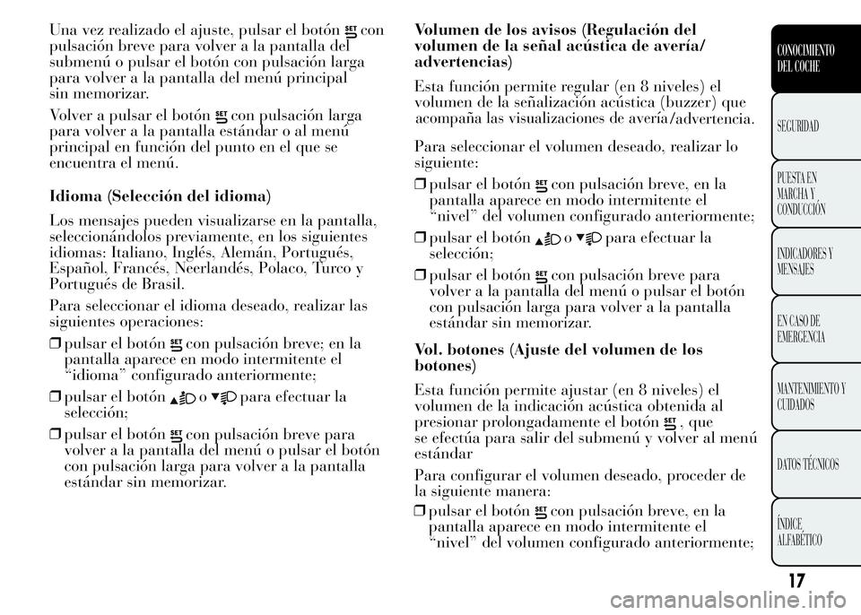 Lancia Ypsilon 2015  Manual de Empleo y Cuidado (in Spanish) Una vez realizado el ajuste, pulsar el botóncon
pulsación breve para volver a la pantalla del
submenú o pulsar el botón con pulsación larga
para volver a la pantalla del menú principal
sin memor