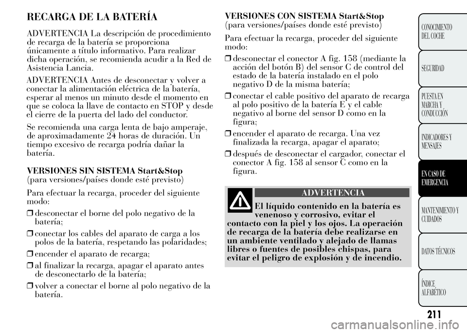 Lancia Ypsilon 2015  Manual de Empleo y Cuidado (in Spanish) RECARGA DE LA BATERÍA
ADVERTENCIA La descripción de procedimiento
de recarga de la batería se proporciona
únicamente a título informativo. Para realizar
dicha operación, se recomienda acudir a l