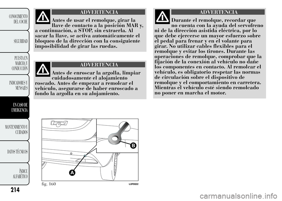 Lancia Ypsilon 2015  Manual de Empleo y Cuidado (in Spanish) ADVERTENCIA
Antes de usar el remolque, girar la
llave de contacto a la posición MAR y,
a continuación, a STOP, sin extraerla. Al
sacar la llave, se activa automáticamente el
bloqueo de la direcció