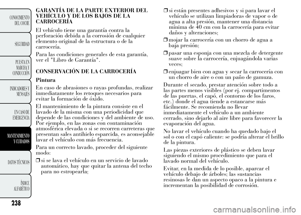 Lancia Ypsilon 2015 Manual de Empleo y Cuidado (in Spanish) GARANTÍA DE LA PARTE EXTERIOR DEL
VEHÍCULO Y DE LOS BAJOS DE LA
CARROCERÍA
El vehículo tiene una garantía contra la
perforación debida a la corrosión de cualquier
elemento original de la estruc Lancia Ypsilon 2015 Manual de Empleo y Cuidado (in Spanish) GARANTÍA DE LA PARTE EXTERIOR DEL
VEHÍCULO Y DE LOS BAJOS DE LA
CARROCERÍA
El vehículo tiene una garantía contra la
perforación debida a la corrosión de cualquier
elemento original de la estruc
