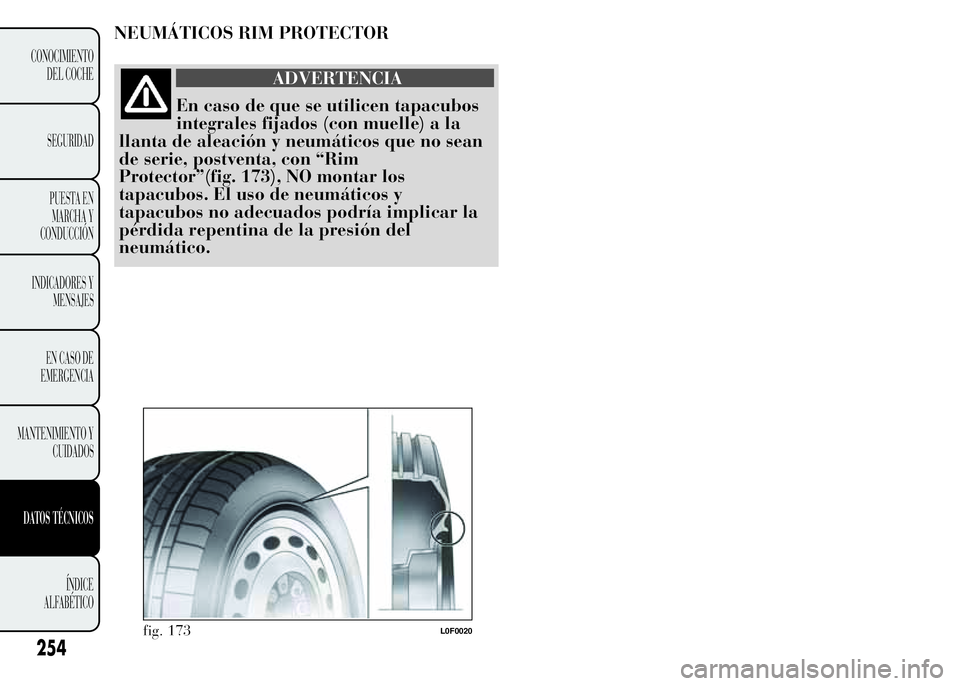 Lancia Ypsilon 2015 Manual de Empleo y Cuidado (in Spanish) NEUMÁTICOS RIM PROTECTOR
ADVERTENCIA
En caso de que se utilicen tapacubos
integrales fijados (con muelle) a la
llanta de aleación y neumáticos que no sean
de serie, postventa, con “Rim
Protector Lancia Ypsilon 2015 Manual de Empleo y Cuidado (in Spanish) NEUMÁTICOS RIM PROTECTOR
ADVERTENCIA
En caso de que se utilicen tapacubos
integrales fijados (con muelle) a la
llanta de aleación y neumáticos que no sean
de serie, postventa, con “Rim
Protector