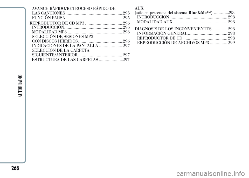 Lancia Ypsilon 2015  Manual de Empleo y Cuidado (in Spanish) AVANCE RÁPIDO/RETROCESO RÁPIDO DE
LAS CANCIONES ..................................................295
FUNCIÓN PAUSA ..................................................295
REPRODUCTOR DE CD MP3 .....