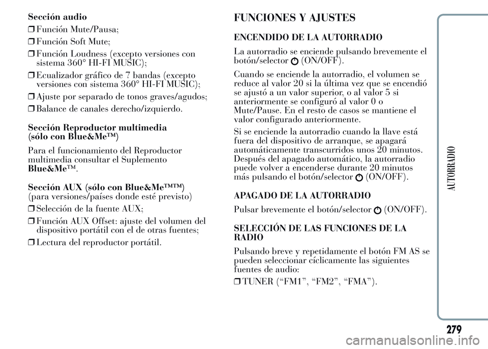 Lancia Ypsilon 2015  Manual de Empleo y Cuidado (in Spanish) Sección audio
❒Función Mute/Pausa;
❒Función Soft Mute;
❒Función Loudness (excepto versiones con
sistema 360° HI-FI MUSIC);
❒Ecualizador gráfico de 7 bandas (excepto
versiones con sistema