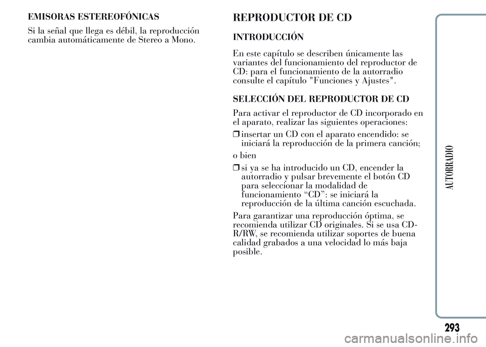 Lancia Ypsilon 2015 Manual de Empleo y Cuidado (in Spanish) EMISORAS ESTEREOFÓNICAS
Si la señal que llega es débil, la reproducción
cambia automáticamente de Stereo a Mono.REPRODUCTOR DE CD
INTRODUCCIÓN
En este capítulo se describen únicamente las
vari Lancia Ypsilon 2015 Manual de Empleo y Cuidado (in Spanish) EMISORAS ESTEREOFÓNICAS
Si la señal que llega es débil, la reproducción
cambia automáticamente de Stereo a Mono.REPRODUCTOR DE CD
INTRODUCCIÓN
En este capítulo se describen únicamente las
vari