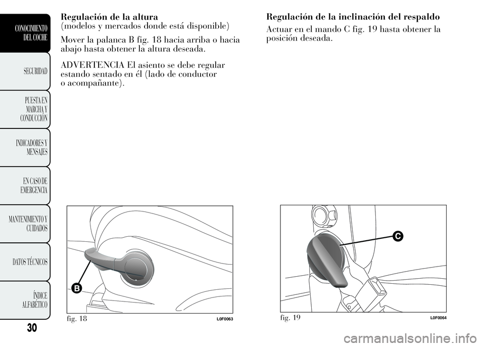 Lancia Ypsilon 2015 Manual de Empleo y Cuidado (in Spanish) Regulación de la inclinación del respaldo
Actuar en el mando C fig. 19 hasta obtener la
posición deseada.
fig. 19L0F0064
30
CONOCIMIENTO
DEL COCHE
SEGURIDAD
PUESTA EN
MARCHA Y
CONDUCCIÓN
INDICADOR Lancia Ypsilon 2015 Manual de Empleo y Cuidado (in Spanish) Regulación de la inclinación del respaldo
Actuar en el mando C fig. 19 hasta obtener la
posición deseada.
fig. 19L0F0064
30
CONOCIMIENTO
DEL COCHE
SEGURIDAD
PUESTA EN
MARCHA Y
CONDUCCIÓN
INDICADOR