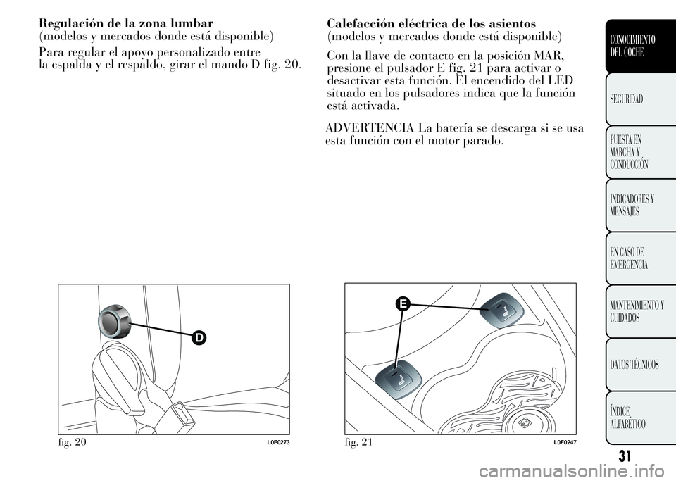 Lancia Ypsilon 2015 Manual de Empleo y Cuidado (in Spanish) Regulación de la zona lumbar
(modelos y mercados donde está disponible)
la espalda y el respaldo, girar el mando D fig. 20.Calefacción eléctrica de los asientos
(modelos y mercados donde está dis Lancia Ypsilon 2015 Manual de Empleo y Cuidado (in Spanish) Regulación de la zona lumbar
(modelos y mercados donde está disponible)
la espalda y el respaldo, girar el mando D fig. 20.Calefacción eléctrica de los asientos
(modelos y mercados donde está dis