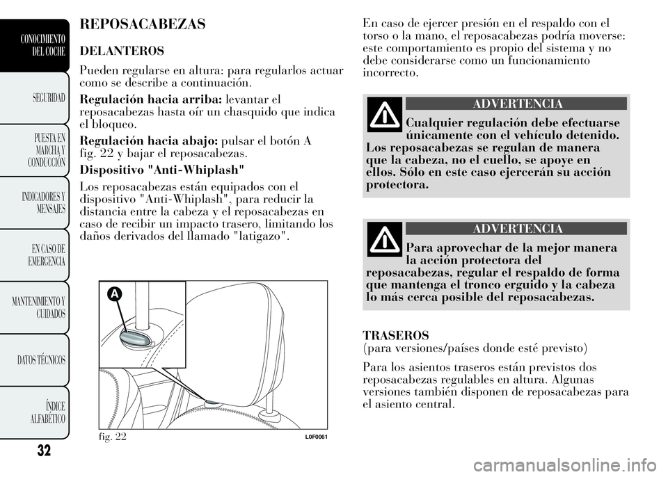 Lancia Ypsilon 2015 Manual de Empleo y Cuidado (in Spanish) REPOSACABEZAS
DELANTEROS
Pueden regularse en altura: para regularlos actuar
como se describe a continuación.
Regulación hacia arriba:levantar el
reposacabezas hasta oír un chasquido que indica
el b Lancia Ypsilon 2015 Manual de Empleo y Cuidado (in Spanish) REPOSACABEZAS
DELANTEROS
Pueden regularse en altura: para regularlos actuar
como se describe a continuación.
Regulación hacia arriba:levantar el
reposacabezas hasta oír un chasquido que indica
el b
