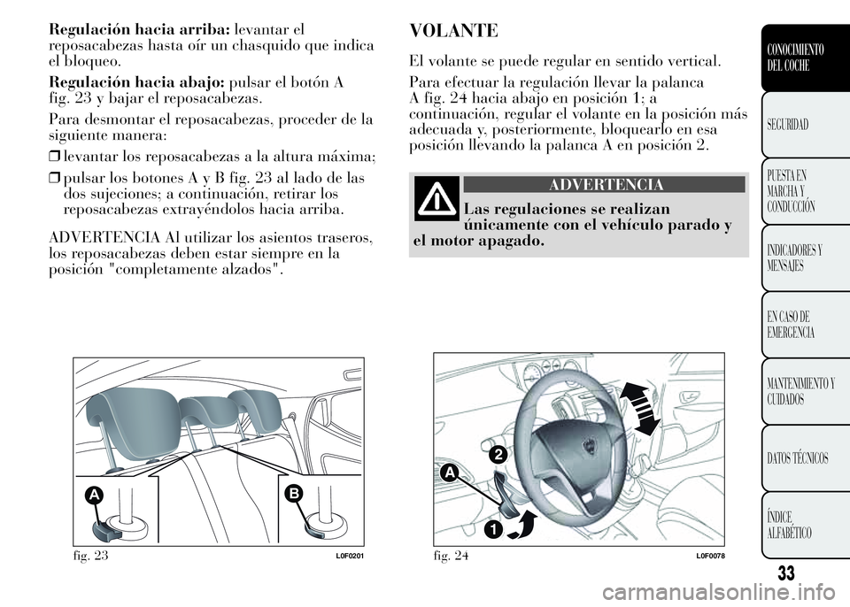 Lancia Ypsilon 2015 Manual de Empleo y Cuidado (in Spanish) Regulación hacia arriba:levantar el
reposacabezas hasta oír un chasquido que indica
el bloqueo.
Regulación hacia abajo:pulsar el botón A
fig. 23 y bajar el reposacabezas.
Para desmontar el reposac Lancia Ypsilon 2015 Manual de Empleo y Cuidado (in Spanish) Regulación hacia arriba:levantar el
reposacabezas hasta oír un chasquido que indica
el bloqueo.
Regulación hacia abajo:pulsar el botón A
fig. 23 y bajar el reposacabezas.
Para desmontar el reposac