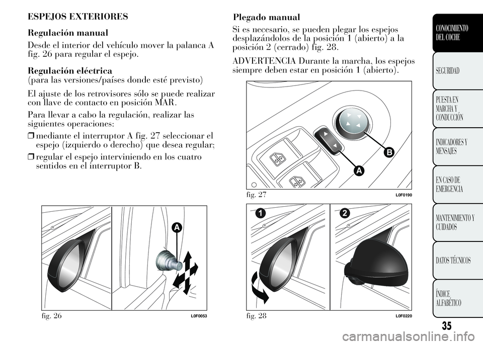Lancia Ypsilon 2015 Manual de Empleo y Cuidado (in Spanish) ESPEJOS EXTERIORES
Regulación manual
Desde el interior del vehículo mover la palanca A
fig. 26 para regular el espejo.
Regulación eléctrica
(para las versiones/países donde esté previsto)
El aju Lancia Ypsilon 2015 Manual de Empleo y Cuidado (in Spanish) ESPEJOS EXTERIORES
Regulación manual
Desde el interior del vehículo mover la palanca A
fig. 26 para regular el espejo.
Regulación eléctrica
(para las versiones/países donde esté previsto)
El aju