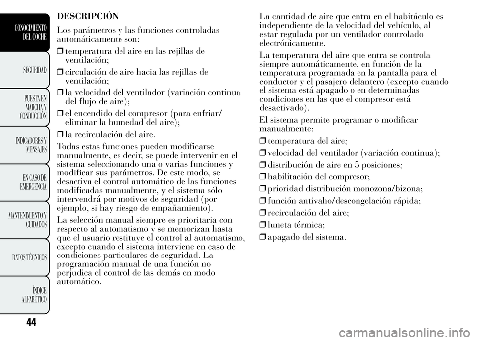 Lancia Ypsilon 2015  Manual de Empleo y Cuidado (in Spanish) DESCRIPCIÓN
Los parámetros y las funciones controladas
automáticamente son:
❒temperatura del aire en las rejillas de
ventilación;
❒circulación de aire hacia las rejillas de
ventilación;
❒l