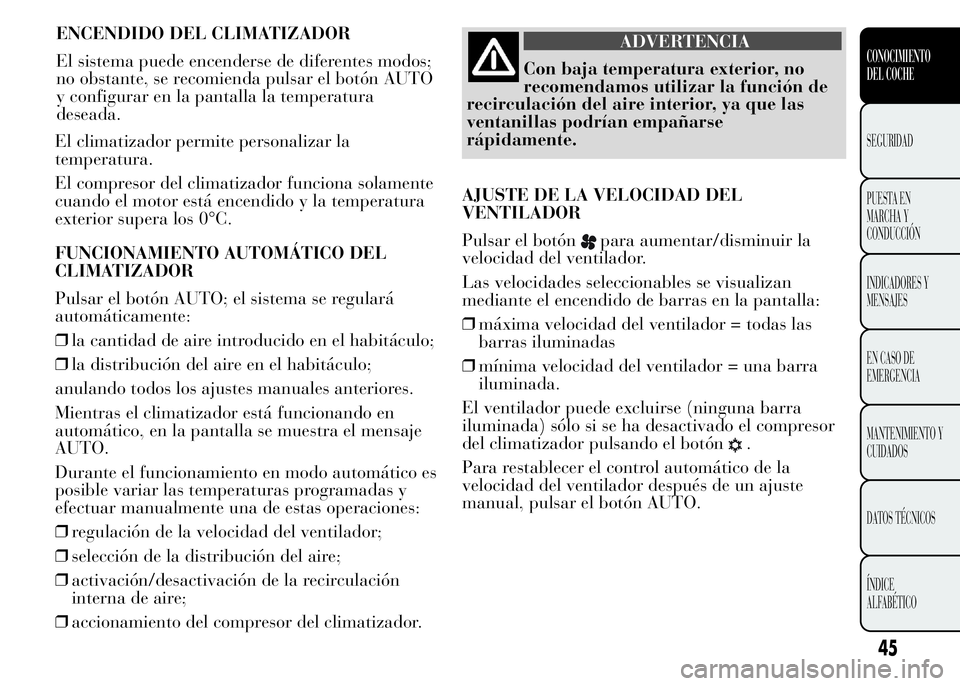 Lancia Ypsilon 2015  Manual de Empleo y Cuidado (in Spanish) El climatizador permite personalizar la
temperatura.
El compresor del climatizador funciona solamente
cuando el motor está encendido y la temperatura
exterior supera los 0°C.
FUNCIONAMIENTO AUTOMÁT