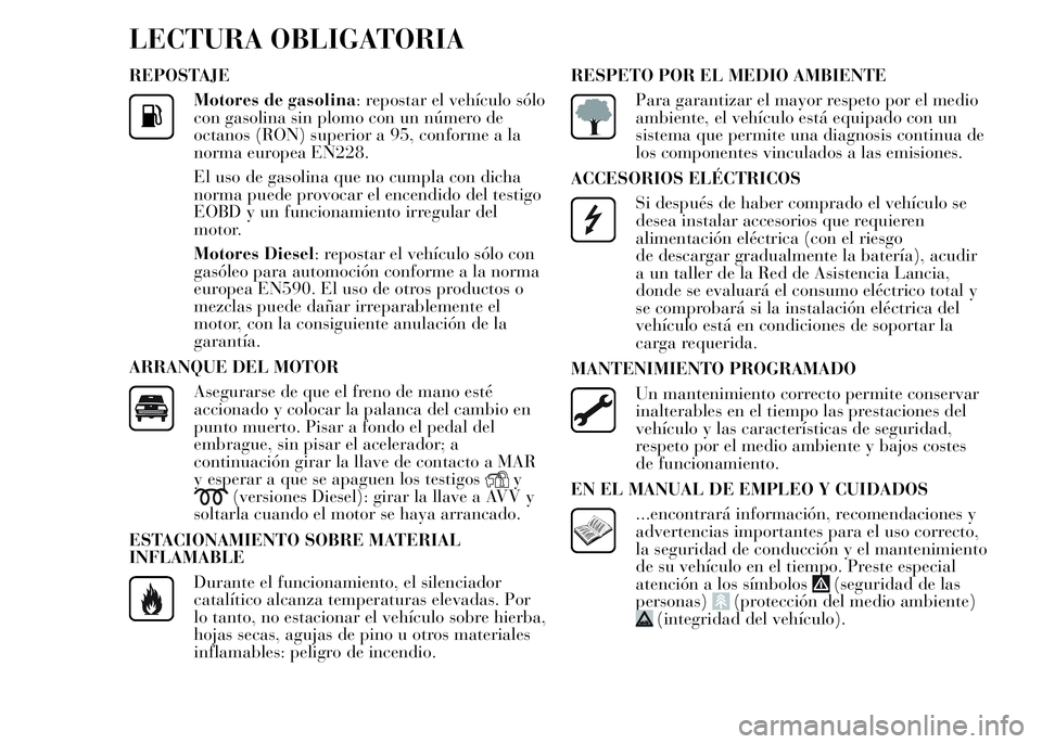 Lancia Ypsilon 2015  Manual de Empleo y Cuidado (in Spanish) LECTURA OBLIGATORIA
REPOSTAJE
Motores de gasolina: repostar el vehículo sólo
con gasolina sin plomo con un número de
octanos (RON) superior a 95, conforme a la
norma europea EN228.
El uso de gasoli