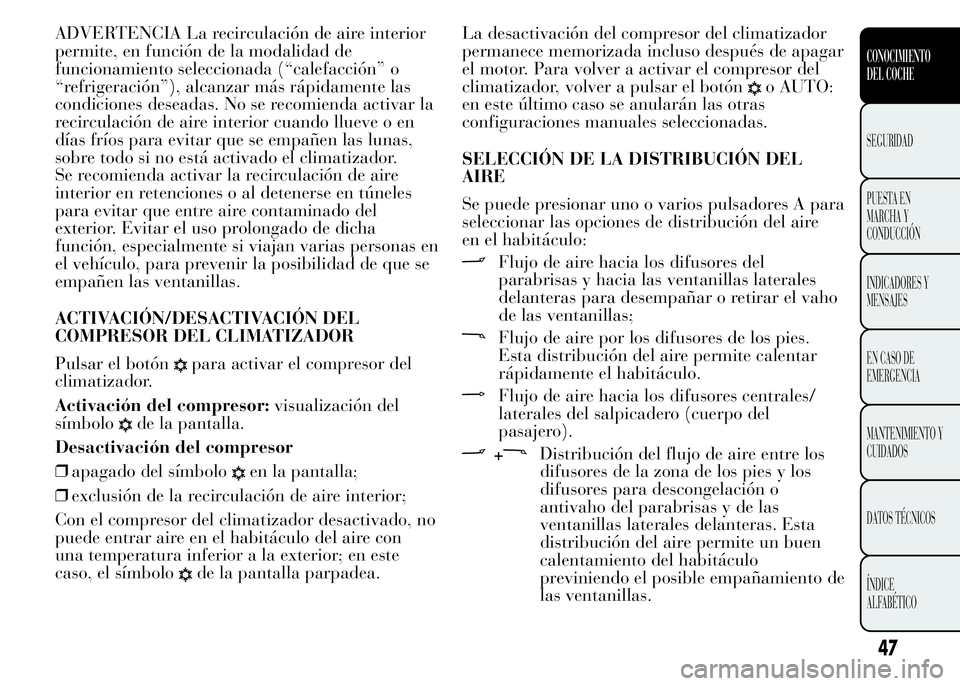 Lancia Ypsilon 2015 Manual de Empleo y Cuidado (in Spanish) ADVERTENCIA La recirculación de aire interior
permite, en función de la modalidad de
funcionamiento seleccionada (“calefacción” o
“refrigeración”), alcanzar más rápidamente las
condicion Lancia Ypsilon 2015 Manual de Empleo y Cuidado (in Spanish) ADVERTENCIA La recirculación de aire interior
permite, en función de la modalidad de
funcionamiento seleccionada (“calefacción” o
“refrigeración”), alcanzar más rápidamente las
condicion