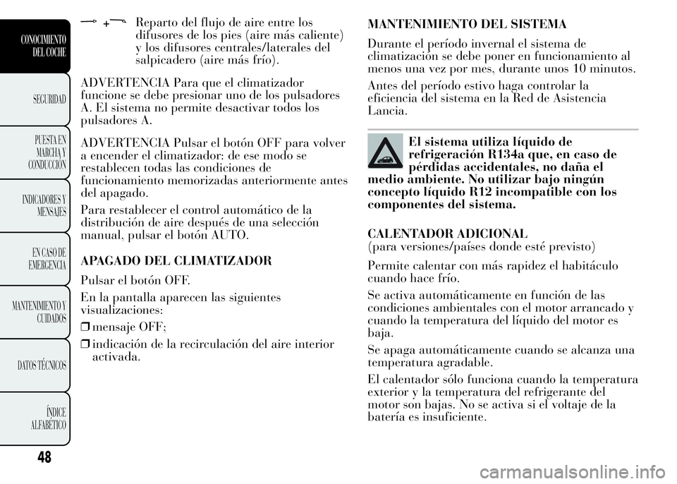 Lancia Ypsilon 2015 Manual de Empleo y Cuidado (in Spanish) +Reparto del flujo de aire entre los
difusores de los pies (aire más caliente)
y los difusores centrales/laterales del
salpicadero (aire más frío).
ADVERTENCIA Para que el climatizador
funcione se Lancia Ypsilon 2015 Manual de Empleo y Cuidado (in Spanish) +Reparto del flujo de aire entre los
difusores de los pies (aire más caliente)
y los difusores centrales/laterales del
salpicadero (aire más frío).
ADVERTENCIA Para que el climatizador
funcione se