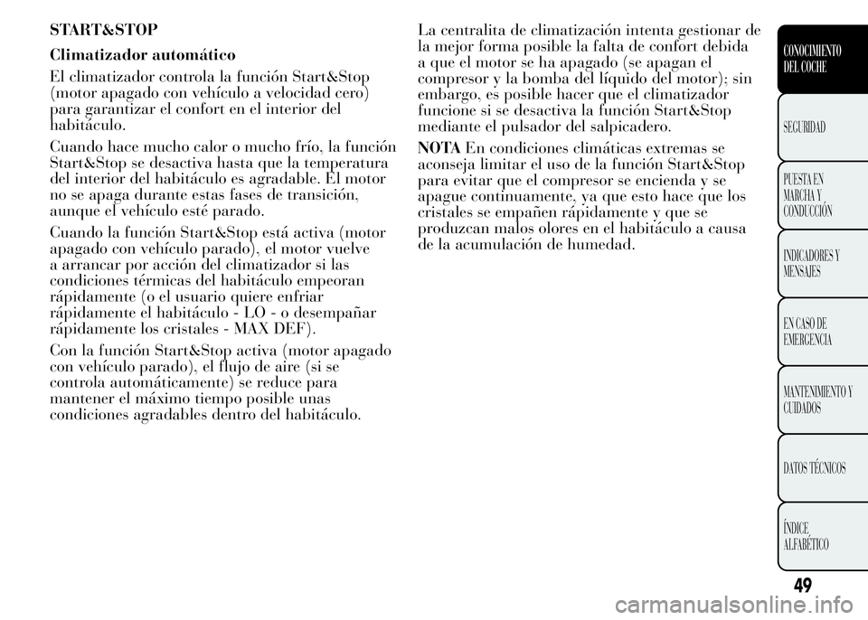 Lancia Ypsilon 2015  Manual de Empleo y Cuidado (in Spanish) START&STOP
Climatizador automático
El climatizador controla la función Start&Stop
(motor apagado con vehículo a velocidad cero)
para garantizar el confort en el interior del
habitáculo.
Cuando hac