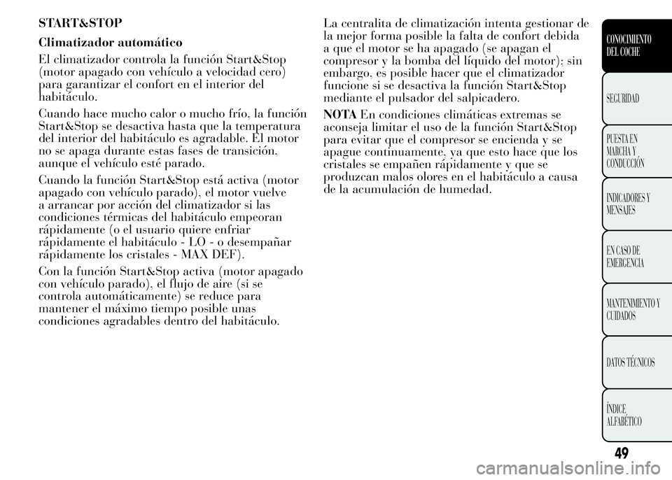 Lancia Ypsilon 2015 Manual de Empleo y Cuidado (in Spanish) START&STOP
Climatizador automático
El climatizador controla la función Start&Stop
(motor apagado con vehículo a velocidad cero)
para garantizar el confort en el interior del
habitáculo.
Cuando hac Lancia Ypsilon 2015 Manual de Empleo y Cuidado (in Spanish) START&STOP
Climatizador automático
El climatizador controla la función Start&Stop
(motor apagado con vehículo a velocidad cero)
para garantizar el confort en el interior del
habitáculo.
Cuando hac