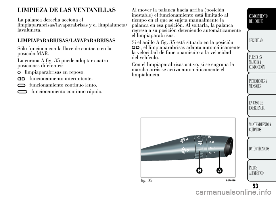 Lancia Ypsilon 2015 Manual de Empleo y Cuidado (in Spanish) LIMPIEZA DE LAS VENTANILLAS
La palanca derecha acciona el
limpiaparabrisas/lavaparabrisas y el limpialuneta/
lavaluneta.
LIMPIAPARABRISAS/LAVAPARABRISAS
Sólo funciona con la llave de contacto en la
p Lancia Ypsilon 2015 Manual de Empleo y Cuidado (in Spanish) LIMPIEZA DE LAS VENTANILLAS
La palanca derecha acciona el
limpiaparabrisas/lavaparabrisas y el limpialuneta/
lavaluneta.
LIMPIAPARABRISAS/LAVAPARABRISAS
Sólo funciona con la llave de contacto en la
p