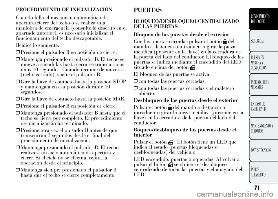 Lancia Ypsilon 2015  Manual de Empleo y Cuidado (in Spanish) PROCEDIMIENTO DE INICIALIZACIÓN
Cuando falla el mecanismo automático de
apertura/cierre del techo o se realiza una
maniobra de emergencia (consulte lo descrito en el
apartado anterior), es necesario