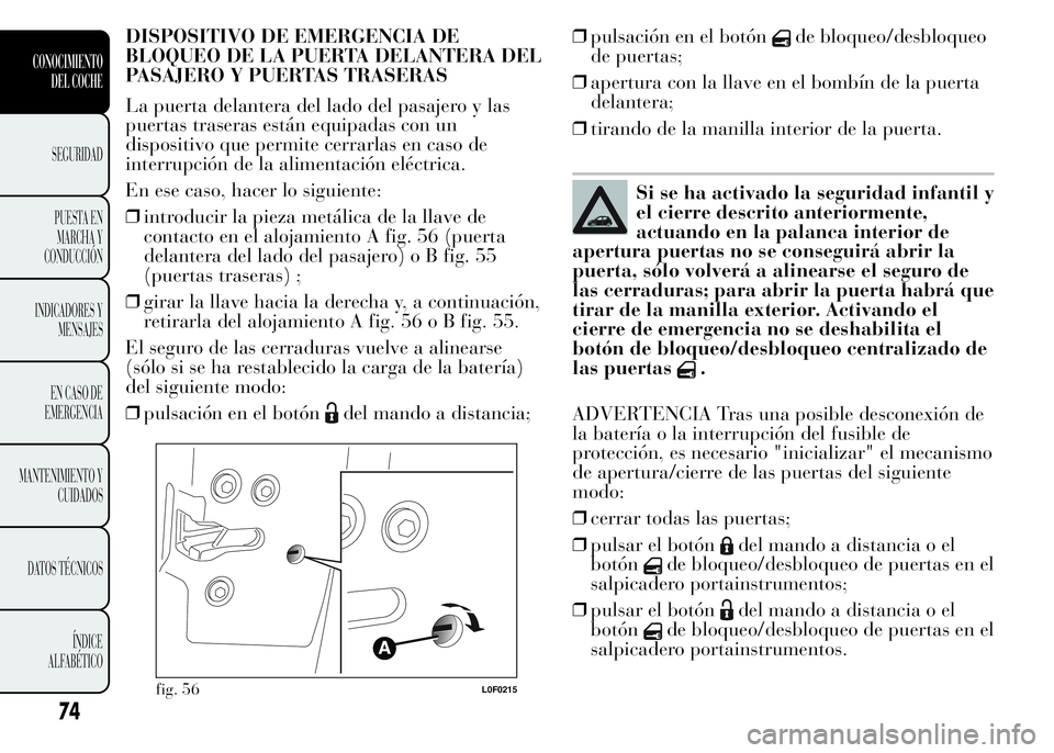 Lancia Ypsilon 2015  Manual de Empleo y Cuidado (in Spanish) DISPOSITIVO DE EMERGENCIA DE
BLOQUEO DE LA PUERTA DELANTERA DEL
PASAJERO Y PUERTAS TRASERAS
La puerta delantera del lado del pasajero y las
puertas traseras están equipadas con un
dispositivo que per