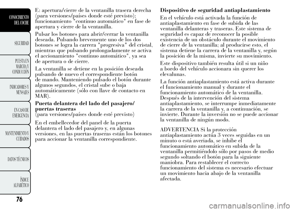 Lancia Ypsilon 2015  Manual de Empleo y Cuidado (in Spanish) E: apertura/cierre de la ventanilla trasera derecha
(para versiones/países donde esté previsto);
funcionamiento "continuo automático" en fase de
apertura y cierre de la ventanilla.
Pulsar l