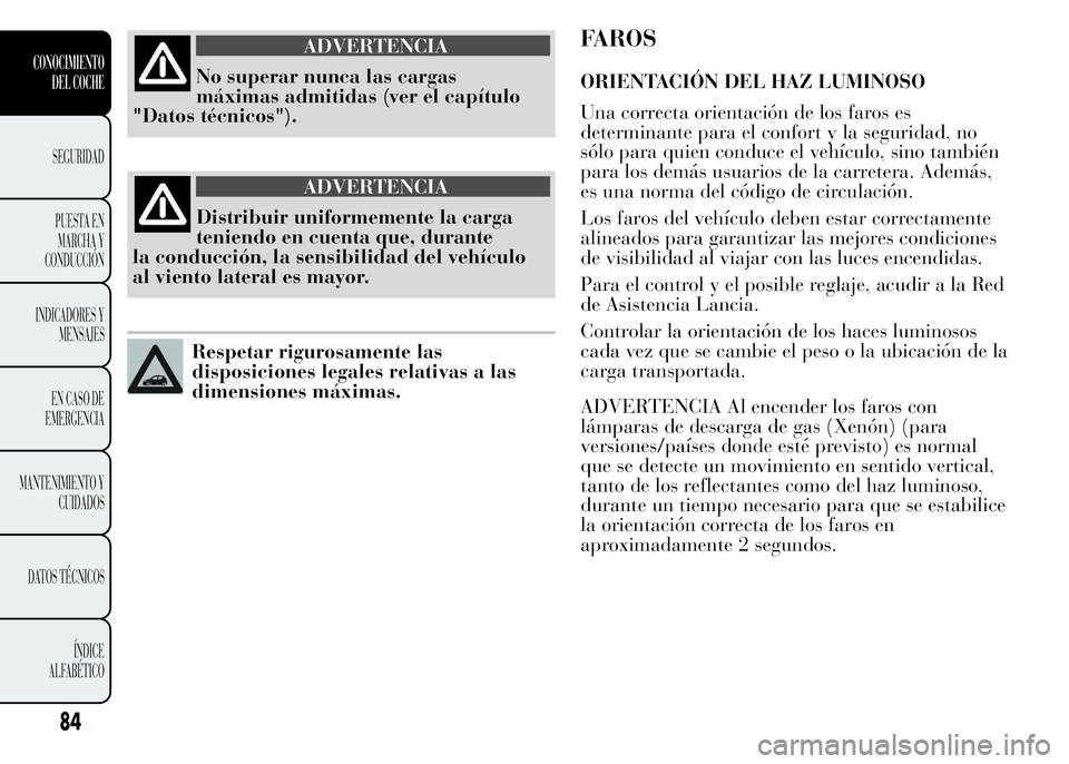 Lancia Ypsilon 2015  Manual de Empleo y Cuidado (in Spanish) ADVERTENCIA
No superar nunca las cargas
máximas admitidas (ver el capítulo
"Datos técnicos").
ADVERTENCIA
Distribuir uniformemente la carga
teniendo en cuenta que, durante
la conducción, l