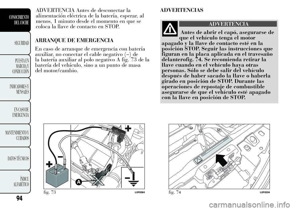 Lancia Ypsilon 2015  Manual de Empleo y Cuidado (in Spanish) ARRANQUE DE EMERGENCIA
En caso de arranque de emergencia con batería
auxiliar, no conectar el cable negativo (–) de
la batería auxiliar al polo negativo A fig. 73 de la
batería del vehículo, sin