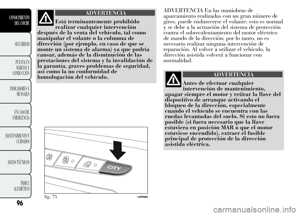 Lancia Ypsilon 2015  Manual de Empleo y Cuidado (in Spanish) ADVERTENCIA
Está terminantemente prohibido
realizar cualquier intervención
después de la venta del vehículo, tal como
manipular el volante o la columna de
dirección (por ejemplo, en caso de que s