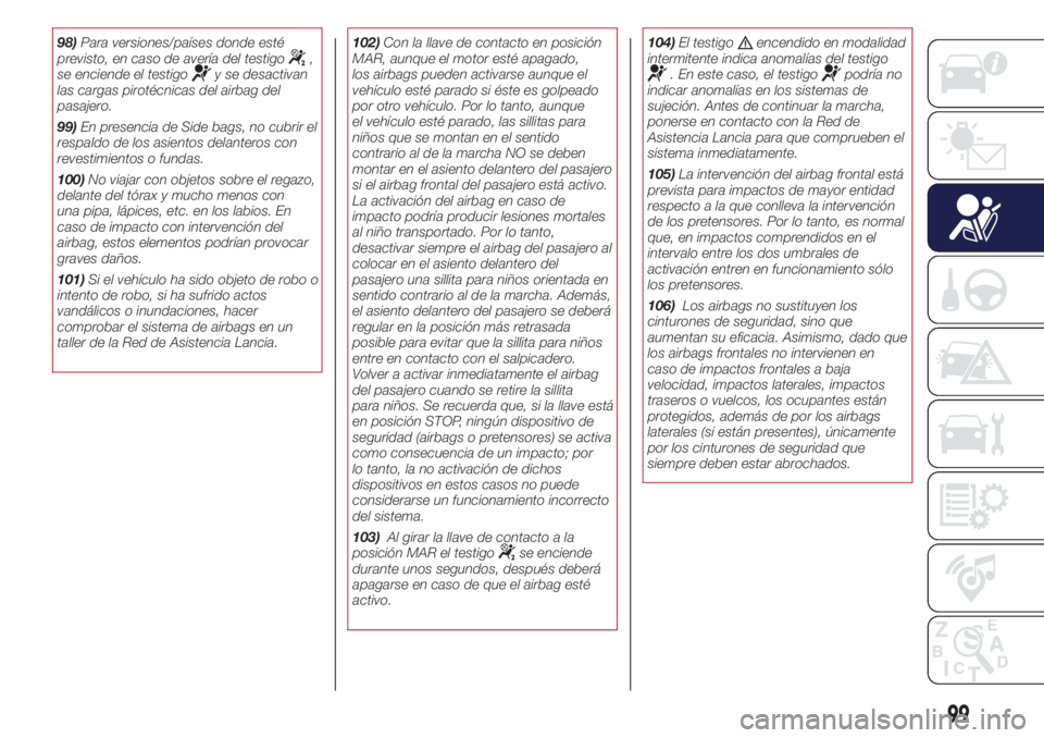 Lancia Ypsilon 2021 Manual de Empleo y Cuidado (in Spanish) 98)Para versiones/países donde esté
previsto, en caso de avería del testigo,
se enciende el testigoy se desactivan
las cargas pirotécnicas del airbag del
pasajero.
99)En presencia de Side bags, no Lancia Ypsilon 2021 Manual de Empleo y Cuidado (in Spanish) 98)Para versiones/países donde esté
previsto, en caso de avería del testigo,
se enciende el testigoy se desactivan
las cargas pirotécnicas del airbag del
pasajero.
99)En presencia de Side bags, no