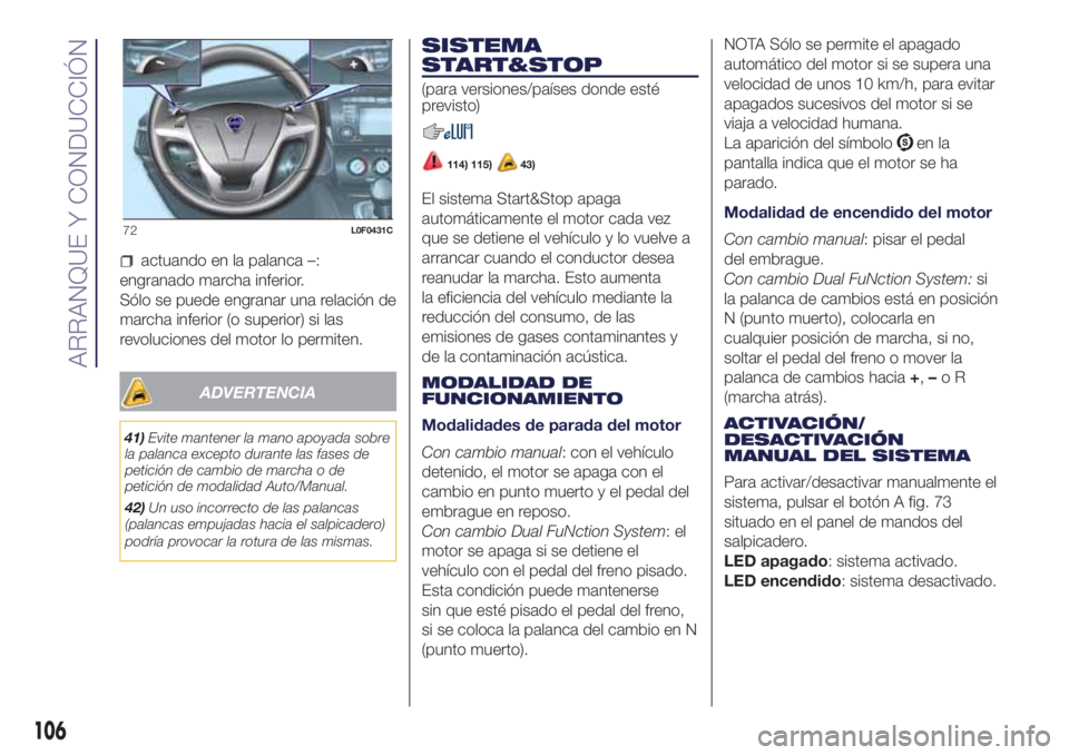 Lancia Ypsilon 2021 Manual de Empleo y Cuidado (in Spanish) actuando en la palanca –:
engranado marcha inferior.
Sólo se puede engranar una relación de
marcha inferior (o superior) si las
revoluciones del motor lo permiten.
ADVERTENCIA
41)Evite mantener la Lancia Ypsilon 2021 Manual de Empleo y Cuidado (in Spanish) actuando en la palanca –:
engranado marcha inferior.
Sólo se puede engranar una relación de
marcha inferior (o superior) si las
revoluciones del motor lo permiten.
ADVERTENCIA
41)Evite mantener la