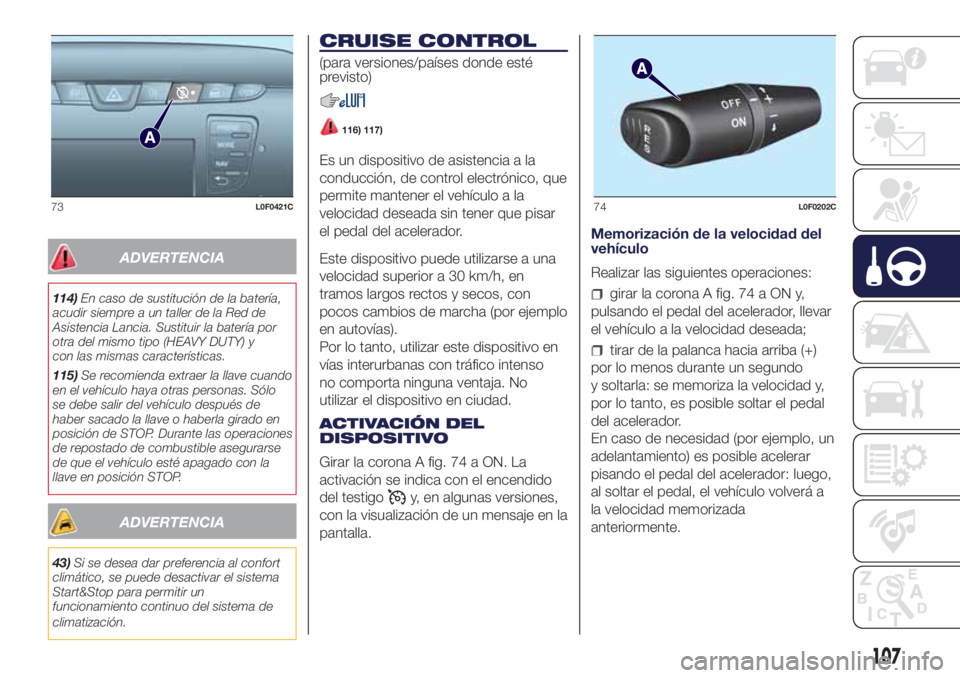 Lancia Ypsilon 2021 Manual de Empleo y Cuidado (in Spanish) ADVERTENCIA
114)En caso de sustitución de la batería,
acudir siempre a un taller de la Red de
Asistencia Lancia. Sustituir la batería por
otra del mismo tipo (HEAVY DUTY) y
con las mismas caracter Lancia Ypsilon 2021 Manual de Empleo y Cuidado (in Spanish) ADVERTENCIA
114)En caso de sustitución de la batería,
acudir siempre a un taller de la Red de
Asistencia Lancia. Sustituir la batería por
otra del mismo tipo (HEAVY DUTY) y
con las mismas caracter